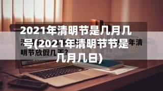 2021年清明节是几月几号(2021年清明节节是几月几日)-第2张图片