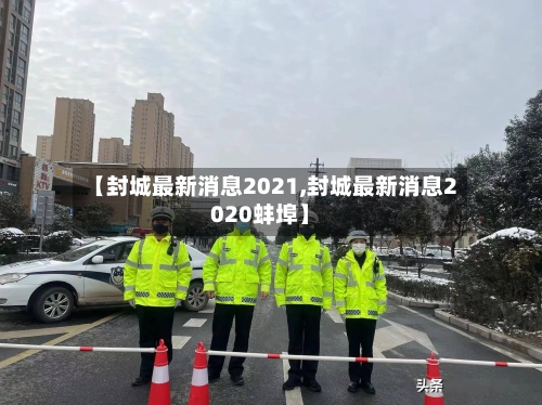【封城最新消息2021,封城最新消息2020蚌埠】-第2张图片