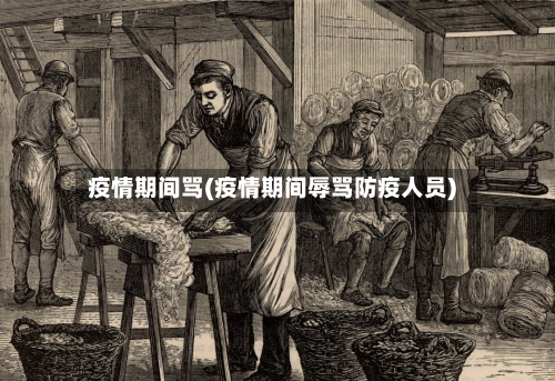 疫情期间骂(疫情期间辱骂防疫人员)-第1张图片