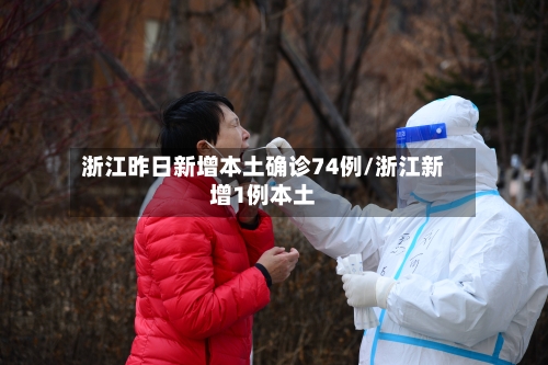 浙江昨日新增本土确诊74例/浙江新增1例本土-第3张图片