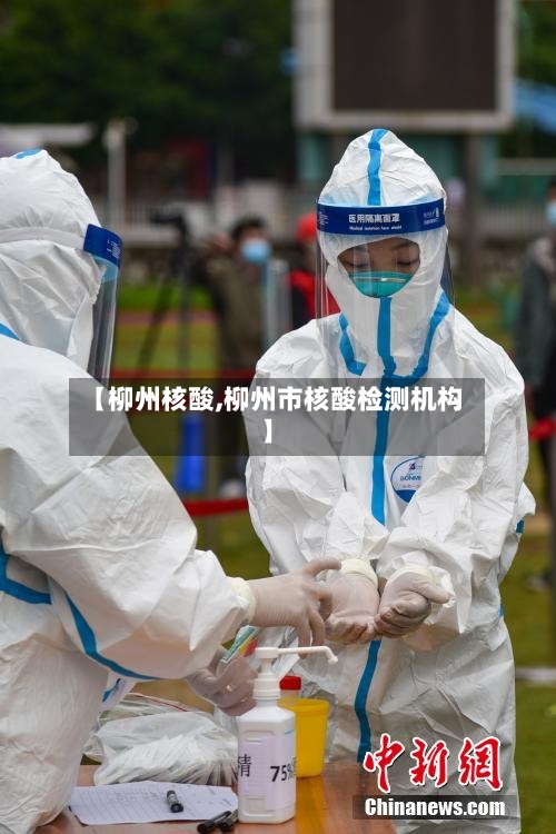 【柳州核酸,柳州市核酸检测机构】-第2张图片