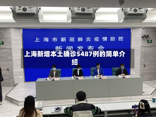 上海新增本土确诊5487例的简单介绍-第2张图片