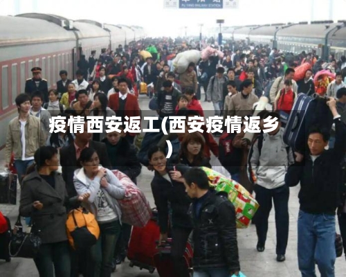 疫情西安返工(西安疫情返乡)-第1张图片