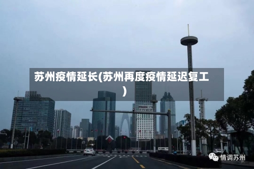 苏州疫情延长(苏州再度疫情延迟复工)-第2张图片