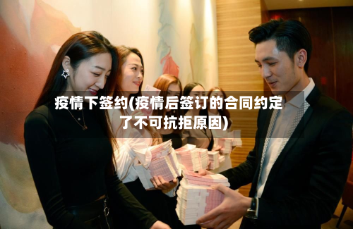 疫情下签约(疫情后签订的合同约定了不可抗拒原因)-第2张图片