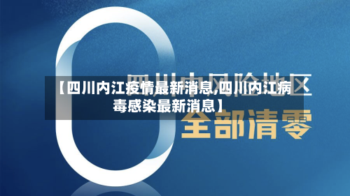 【四川内江疫情最新消息,四川内江病毒感染最新消息】-第1张图片