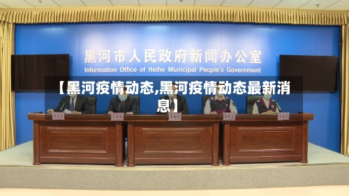 【黑河疫情动态,黑河疫情动态最新消息】-第2张图片