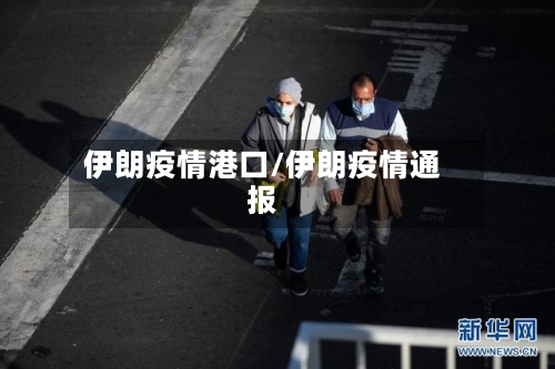 伊朗疫情港口/伊朗疫情通报-第1张图片