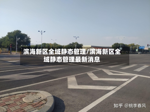 滨海新区全域静态管理/滨海新区全域静态管理最新消息-第1张图片