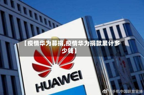 【疫情华为募捐,疫情华为捐款累计多少钱】-第2张图片