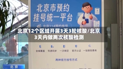北京12个区域开展3天3轮核酸/北京3天内做两次核酸检测-第3张图片