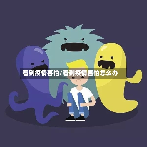 看到疫情害怕/看到疫情害怕怎么办-第2张图片