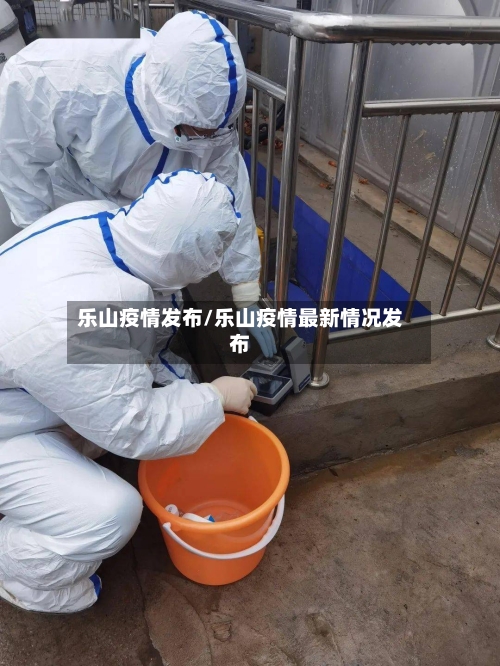 乐山疫情发布/乐山疫情最新情况发布-第1张图片