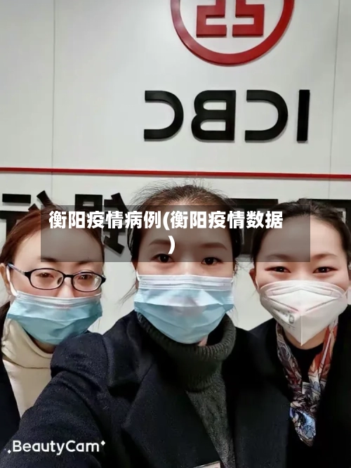 衡阳疫情病例(衡阳疫情数据)-第2张图片