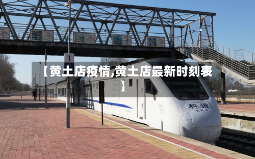 【黄土店疫情,黄土店最新时刻表】-第2张图片