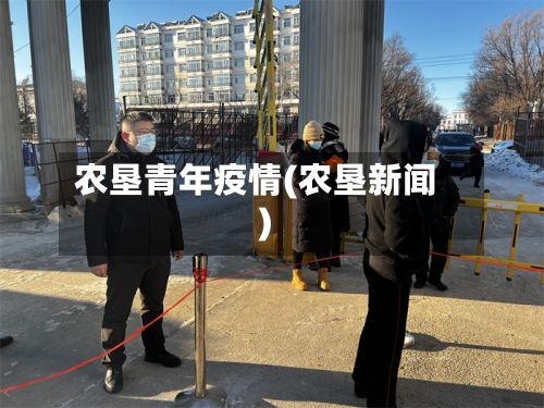 农垦青年疫情(农垦新闻)-第2张图片