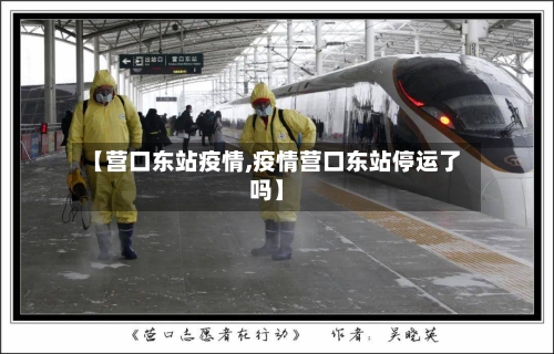 【营口东站疫情,疫情营口东站停运了吗】-第2张图片