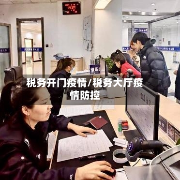 税务开门疫情/税务大厅疫情防控-第1张图片