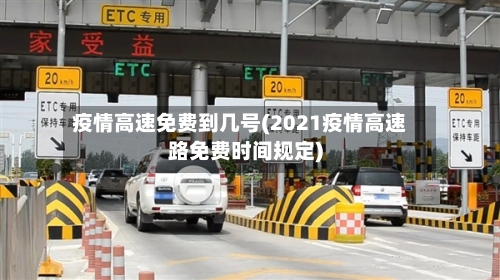 疫情高速免费到几号(2021疫情高速路免费时间规定)-第3张图片