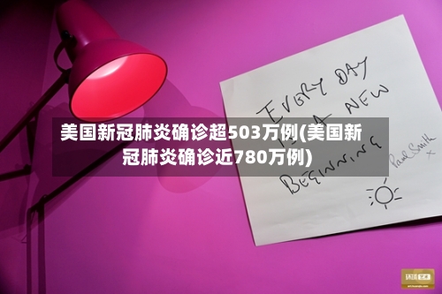 美国新冠肺炎确诊超503万例(美国新冠肺炎确诊近780万例)-第2张图片
