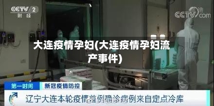 大连疫情孕妇(大连疫情孕妇流产事件)-第1张图片