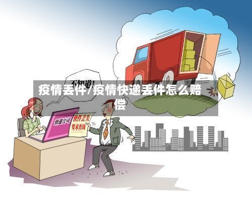 疫情丢件/疫情快递丢件怎么赔偿-第3张图片