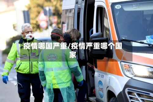 疫情哪国严重/疫情严重哪个国家-第3张图片