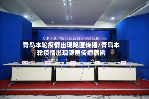 青岛本轮疫情出现隐匿传播/青岛本轮疫情出现隐匿传播病例-第1张图片