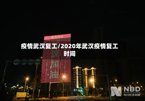 疫情武汉复工/2020年武汉疫情复工时间-第1张图片
