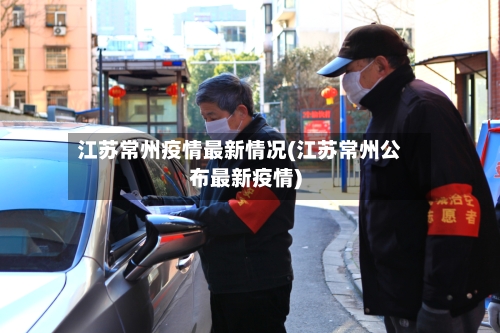 江苏常州疫情最新情况(江苏常州公布最新疫情)-第1张图片