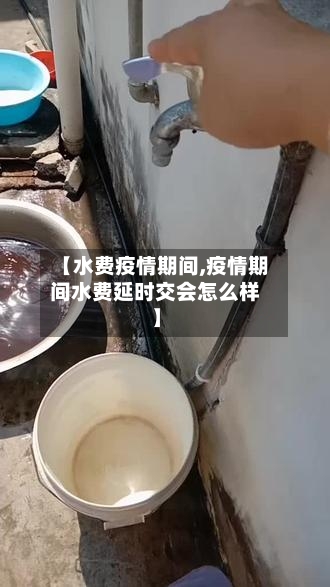【水费疫情期间,疫情期间水费延时交会怎么样】-第2张图片