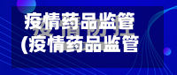 疫情药品监管(疫情药品监管工作总结)-第1张图片