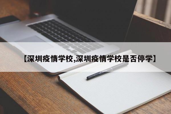 【深圳疫情学校,深圳疫情学校是否停学】