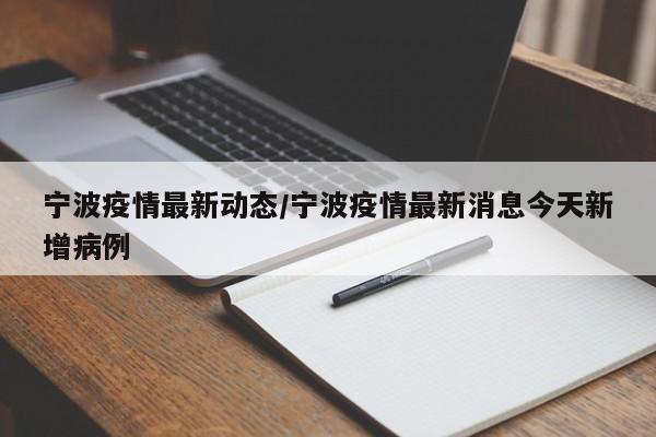 宁波疫情最新动态/宁波疫情最新消息今天新增病例